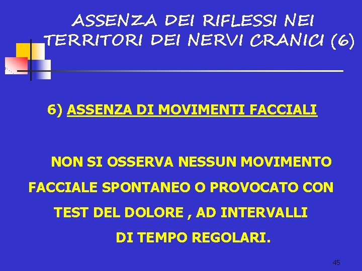 ASSENZA DEI RIFLESSI NEI TERRITORI DEI NERVI CRANICI (6) 6) ASSENZA DI MOVIMENTI FACCIALI