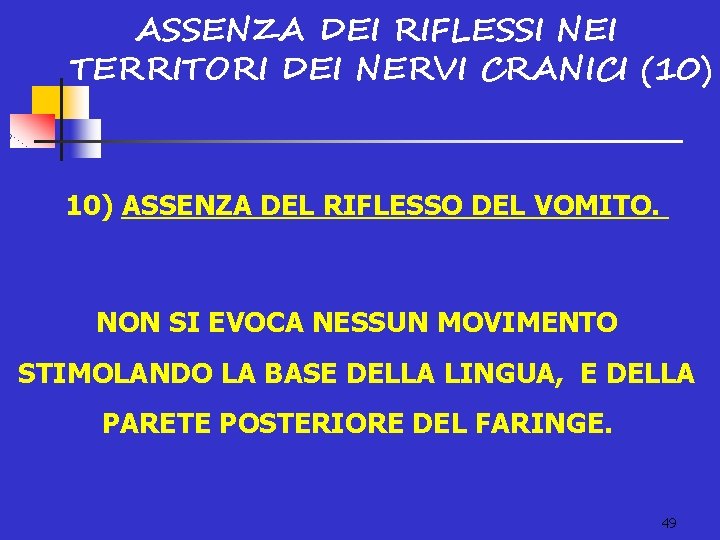 ASSENZA DEI RIFLESSI NEI TERRITORI DEI NERVI CRANICI (10) ASSENZA DEL RIFLESSO DEL VOMITO.