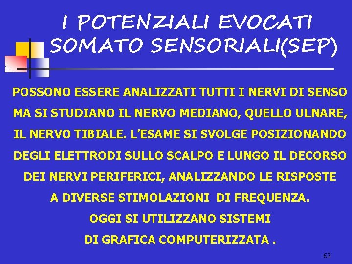 I POTENZIALI EVOCATI SOMATO SENSORIALI(SEP) POSSONO ESSERE ANALIZZATI TUTTI I NERVI DI SENSO MA