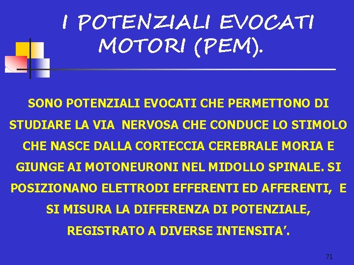 I POTENZIALI EVOCATI MOTORI (PEM). SONO POTENZIALI EVOCATI CHE PERMETTONO DI STUDIARE LA VIA