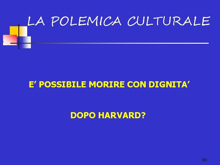 LA POLEMICA CULTURALE E’ POSSIBILE MORIRE CON DIGNITA’ DOPO HARVARD? 84 