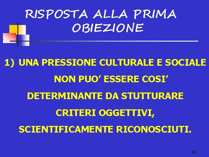 RISPOSTA ALLA PRIMA OBIEZIONE 1) UNA PRESSIONE CULTURALE E SOCIALE NON PUO’ ESSERE COSI’