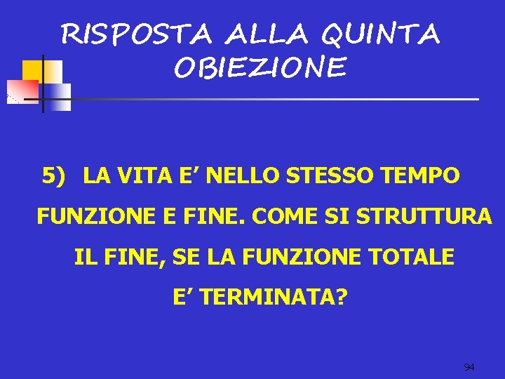 RISPOSTA ALLA QUINTA OBIEZIONE 5) LA VITA E’ NELLO STESSO TEMPO FUNZIONE E FINE.