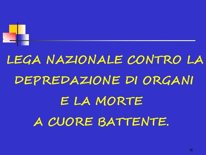 LEGA NAZIONALE CONTRO LA DEPREDAZIONE DI ORGANI E LA MORTE A CUORE BATTENTE. 96