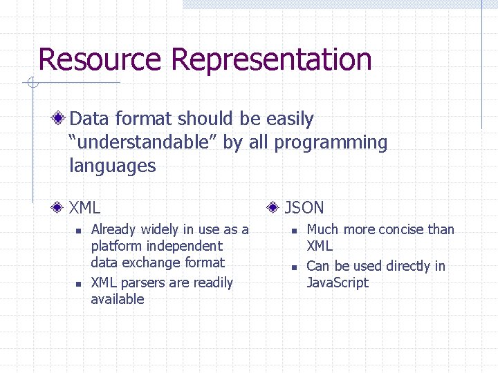 Resource Representation Data format should be easily “understandable” by all programming languages XML n