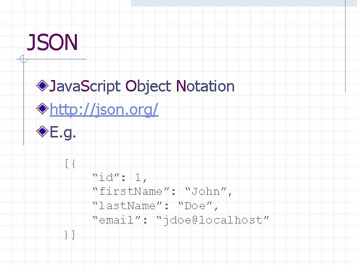 JSON Java. Script Object Notation http: //json. org/ E. g. [{ “id”: 1, “first.