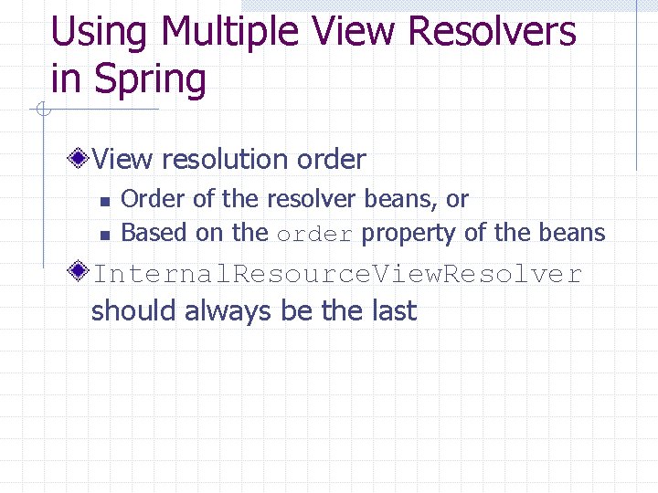 Using Multiple View Resolvers in Spring View resolution order n n Order of the