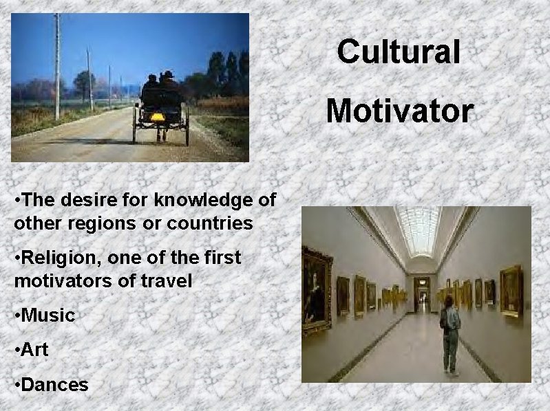 Cultural Motivator • The desire for knowledge of other regions or countries • Religion,