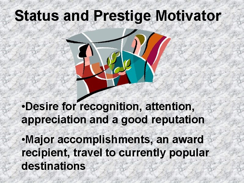 Status and Prestige Motivator • Desire for recognition, attention, appreciation and a good reputation