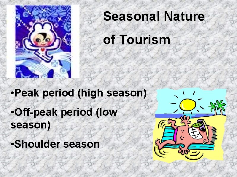 Seasonal Nature of Tourism • Peak period (high season) • Off-peak period (low season)