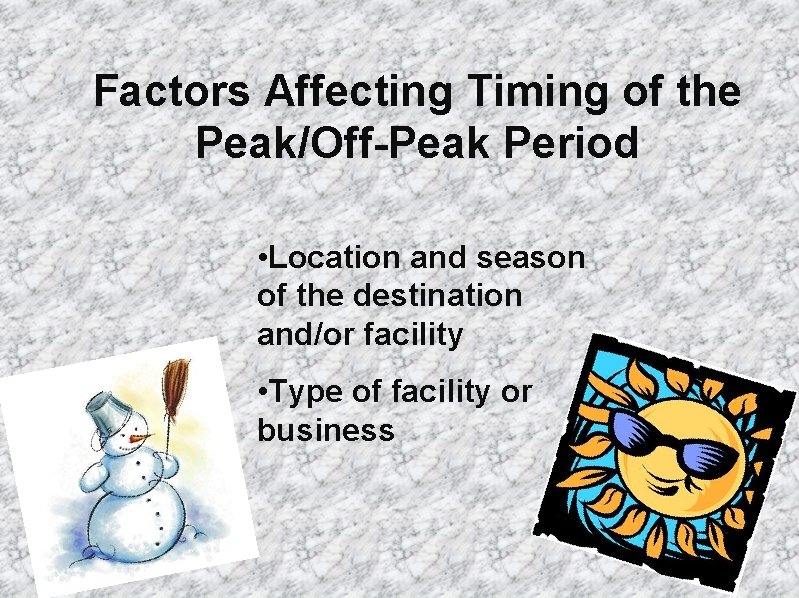 Factors Affecting Timing of the Peak/Off-Peak Period • Location and season of the destination