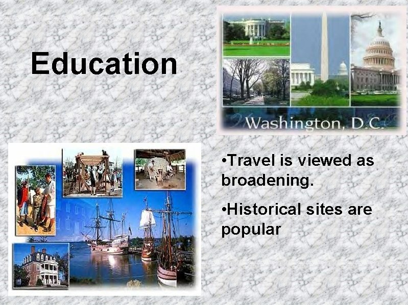 Education • Travel is viewed as broadening. • Historical sites are popular 