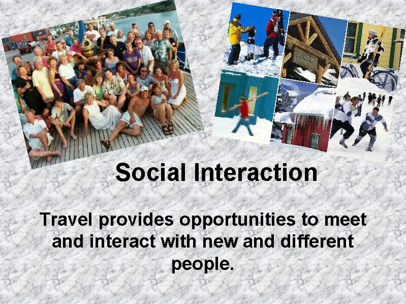 Social Interaction Travel provides opportunities to meet and interact with new and different people.