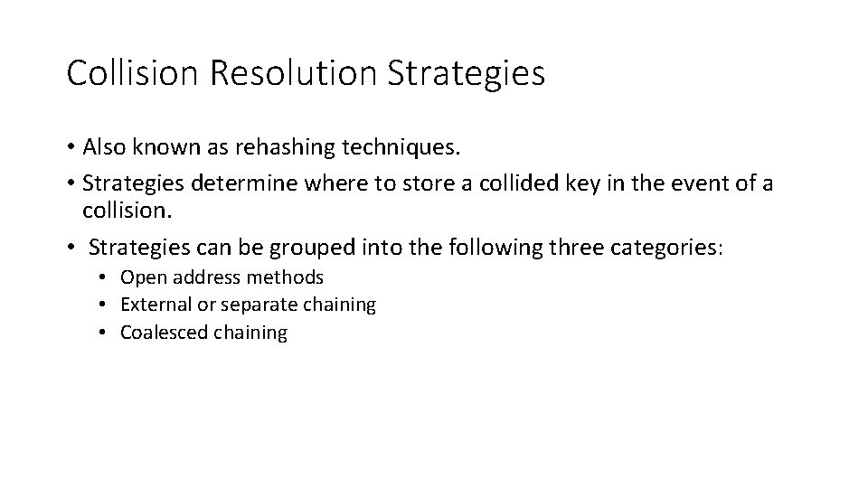 Collision Resolution Strategies • Also known as rehashing techniques. • Strategies determine where to