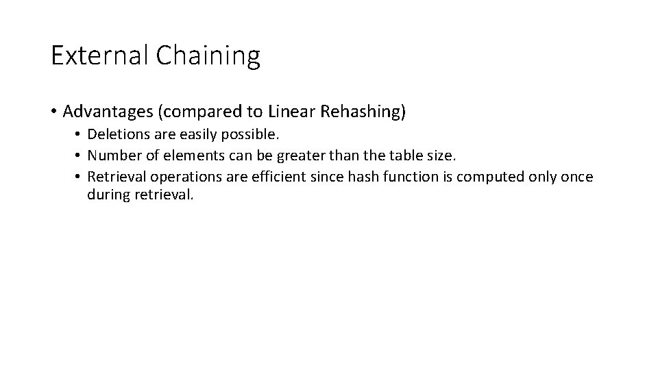 External Chaining • Advantages (compared to Linear Rehashing) • Deletions are easily possible. •