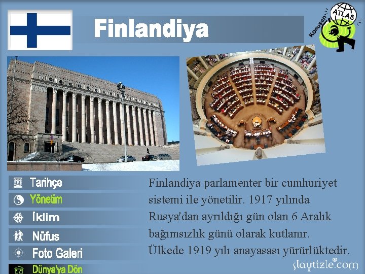 Finlandiya parlamenter bir cumhuriyet sistemi ile yönetilir. 1917 yılında Rusya'dan ayrıldığı gün olan 6