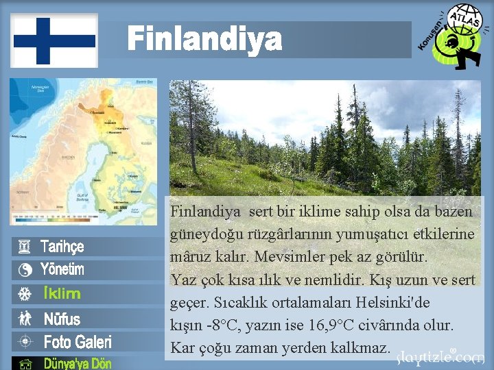 Finlandiya sert bir iklime sahip olsa da bazen güneydoğu rüzgârlarının yumuşatıcı etkilerine mâruz kalır.