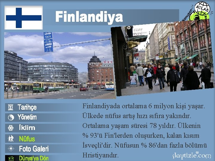 Finlandiyada ortalama 6 milyon kişi yaşar. Ülkede nüfus artış hızı sıfıra yakındır. Ortalama yaşam