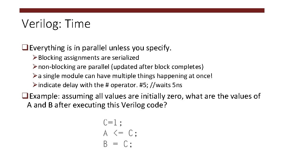 Verilog: Time q. Everything is in parallel unless you specify. ØBlocking assignments are serialized