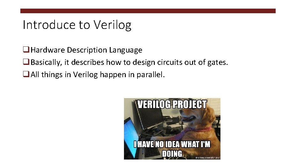 Introduce to Verilog q. Hardware Description Language q. Basically, it describes how to design