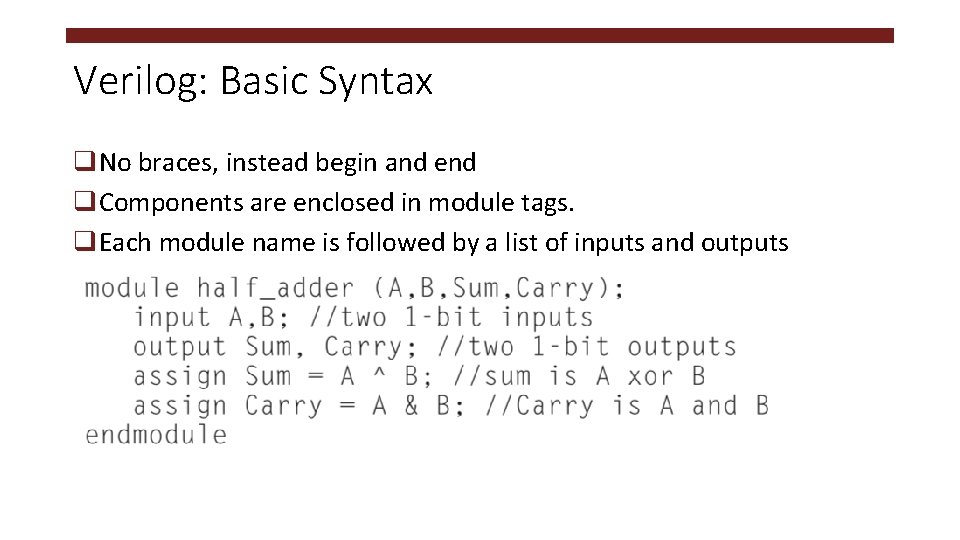 Verilog: Basic Syntax q. No braces, instead begin and end q. Components are enclosed