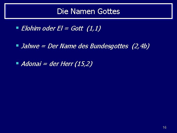 Die Namen Gottes § Elohim oder El = Gott (1, 1) § Jahwe =