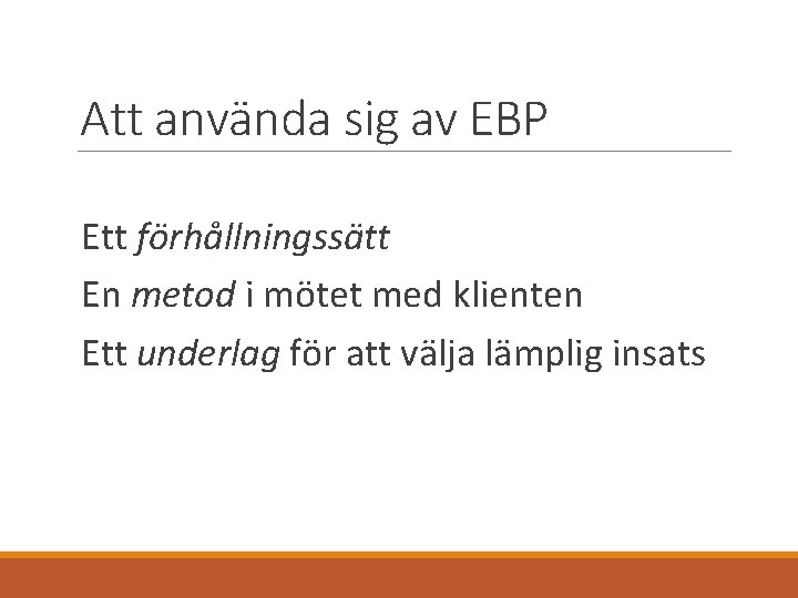 Att använda sig av EBP Ett förhållningssätt En metod i mötet med klienten Ett