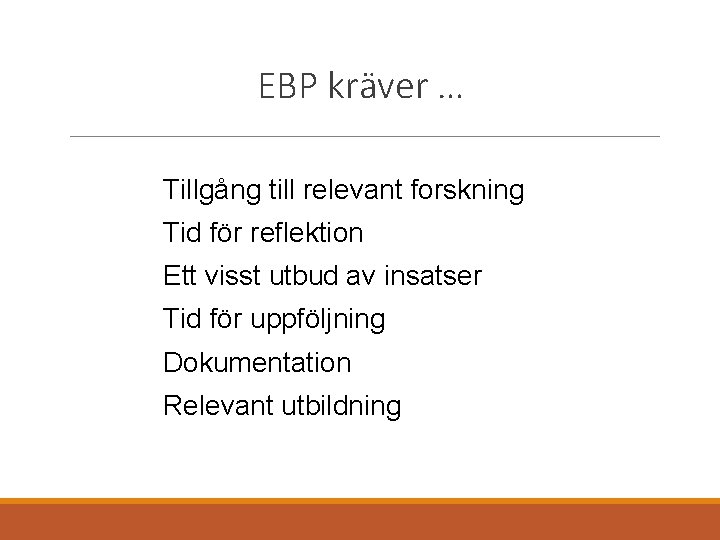 EBP kräver … Tillgång till relevant forskning Tid för reflektion Ett visst utbud av