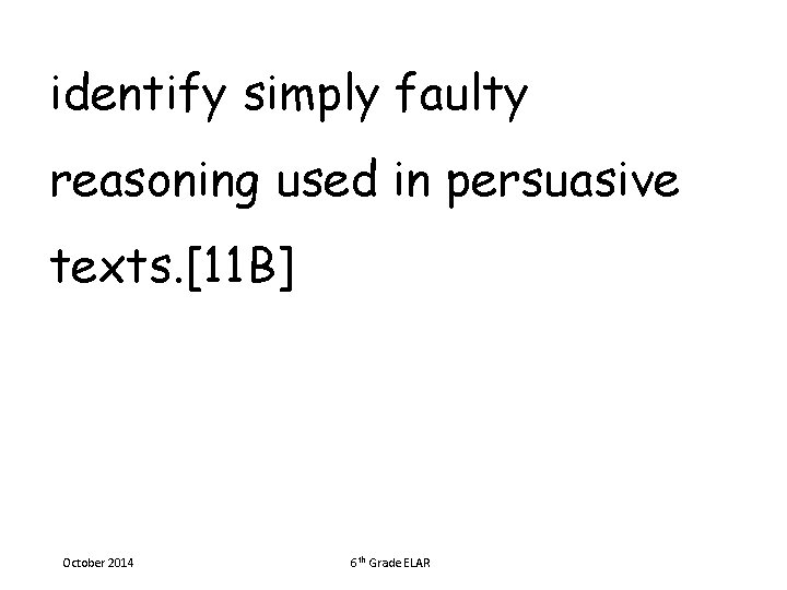 identify simply faulty reasoning used in persuasive texts. [11 B] October 2014 6 th