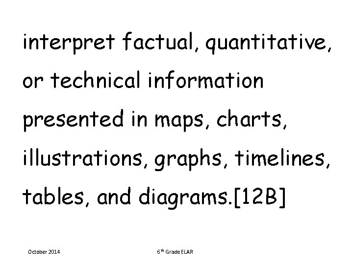 interpret factual, quantitative, or technical information presented in maps, charts, illustrations, graphs, timelines, tables,