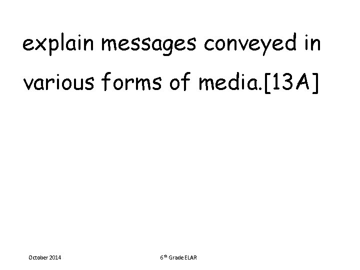 explain messages conveyed in various forms of media. [13 A] October 2014 6 th