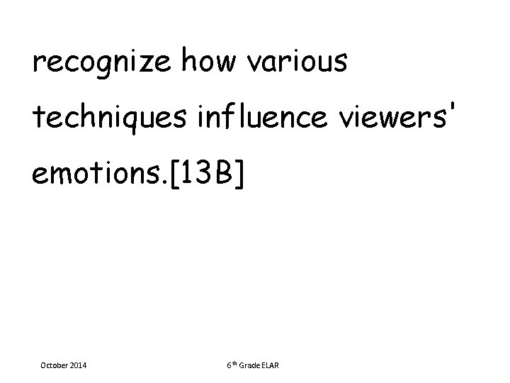 recognize how various techniques influence viewers' emotions. [13 B] October 2014 6 th Grade