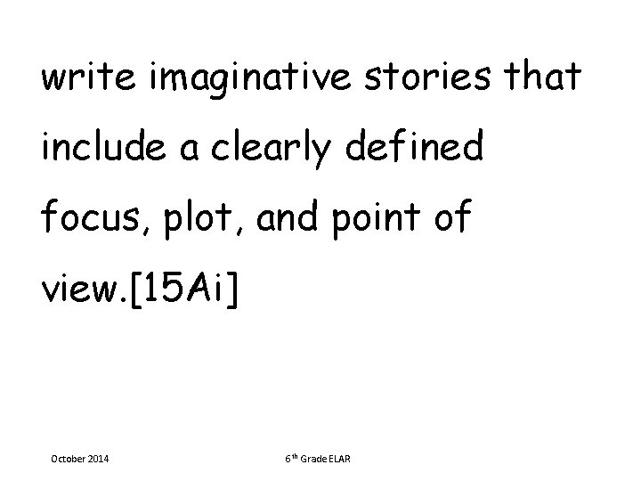 write imaginative stories that include a clearly defined focus, plot, and point of view.