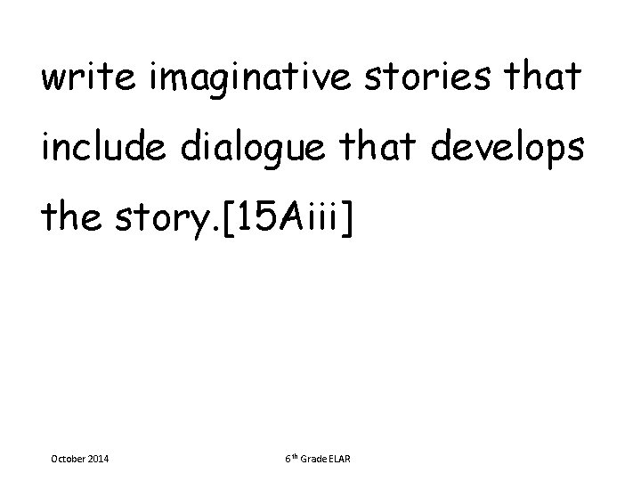 write imaginative stories that include dialogue that develops the story. [15 Aiii] October 2014