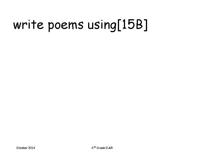 write poems using[15 B] October 2014 6 th Grade ELAR 