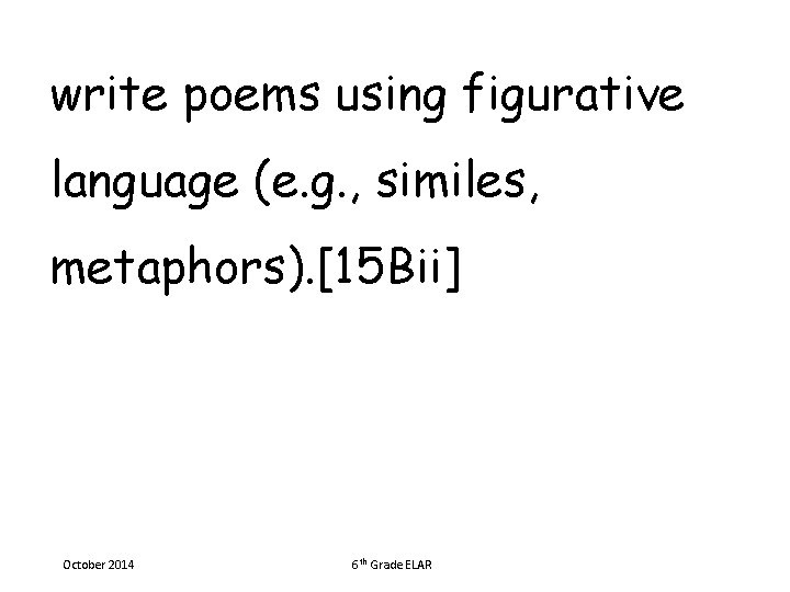 write poems using figurative language (e. g. , similes, metaphors). [15 Bii] October 2014