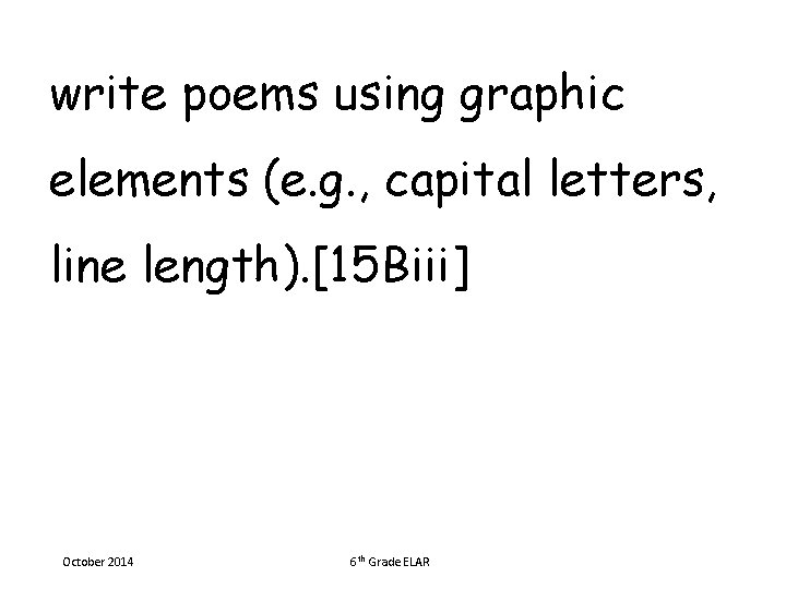 write poems using graphic elements (e. g. , capital letters, line length). [15 Biii]