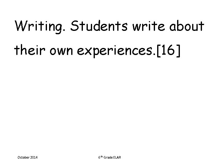 Writing. Students write about their own experiences. [16] October 2014 6 th Grade ELAR