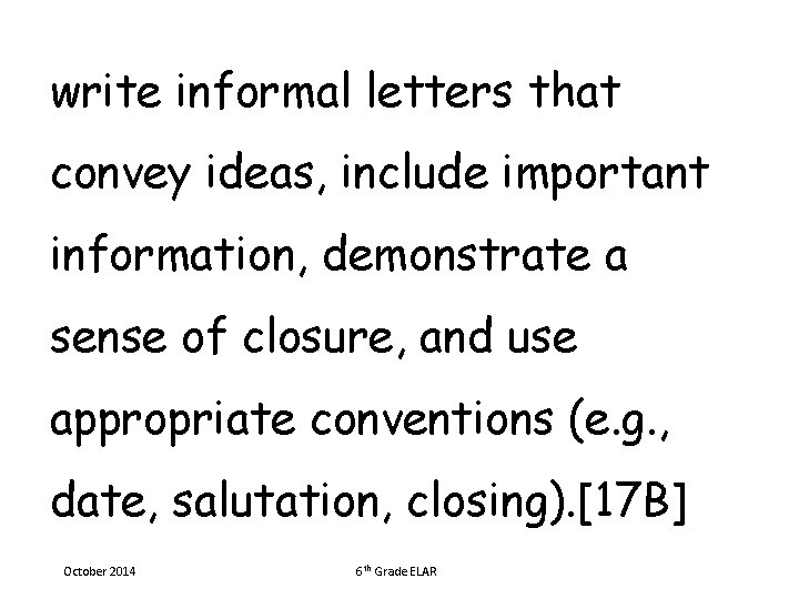 write informal letters that convey ideas, include important information, demonstrate a sense of closure,