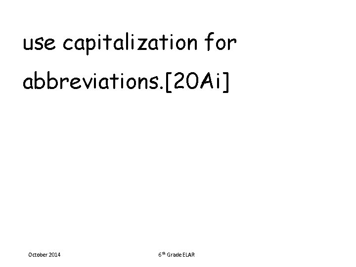use capitalization for abbreviations. [20 Ai] October 2014 6 th Grade ELAR 