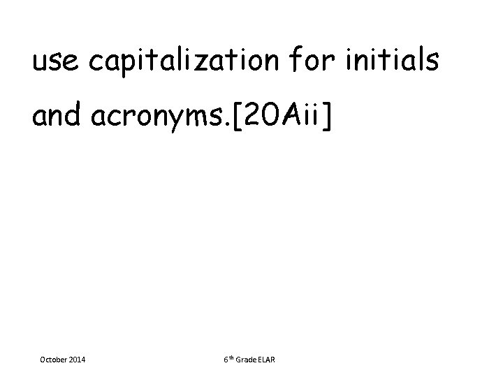 use capitalization for initials and acronyms. [20 Aii] October 2014 6 th Grade ELAR