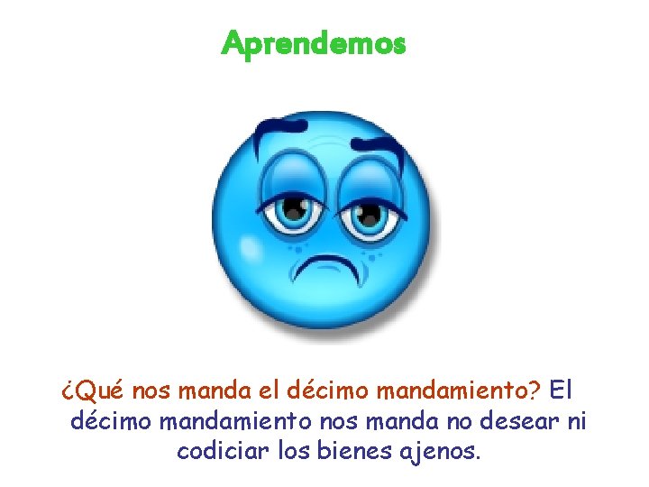 Aprendemos ¿Qué nos manda el décimo mandamiento? El décimo mandamiento nos manda no desear