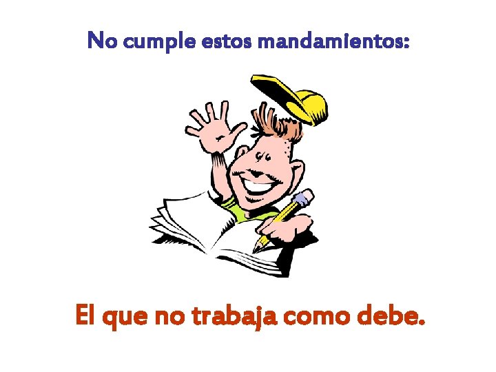 No cumple estos mandamientos: El que no trabaja como debe. 