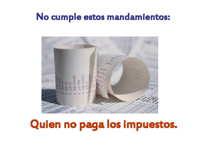 No cumple estos mandamientos: Quien no paga los impuestos. 