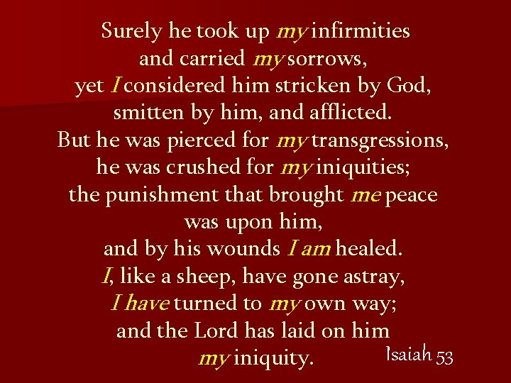 Surely he took up my infirmities and carried my sorrows, yet I considered him