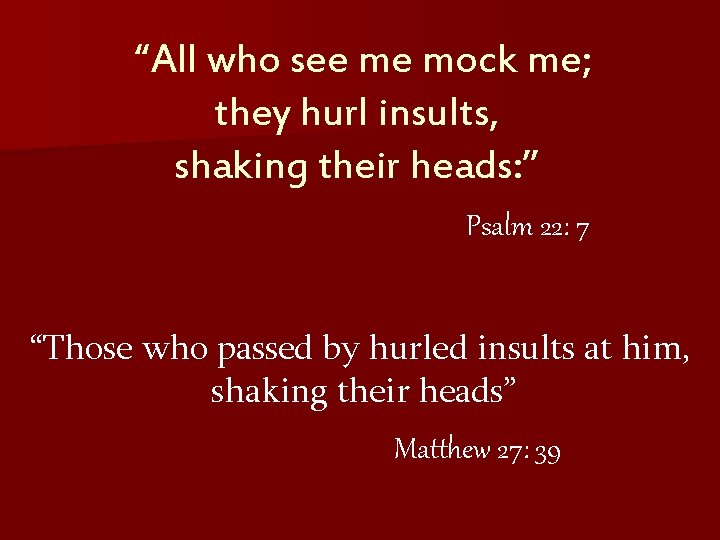 “All who see me mock me; they hurl insults, shaking their heads: ” Psalm