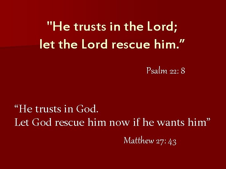 "He trusts in the Lord; let the Lord rescue him. ” Psalm 22: 8