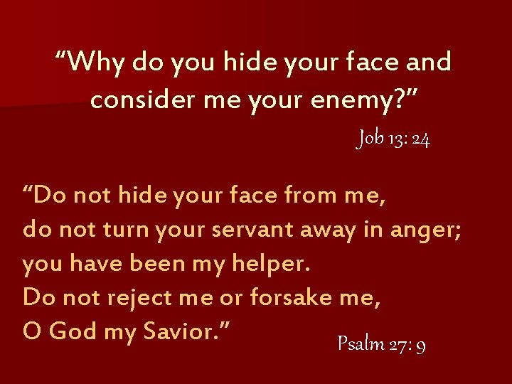 “Why do you hide your face and consider me your enemy? ” Job 13: