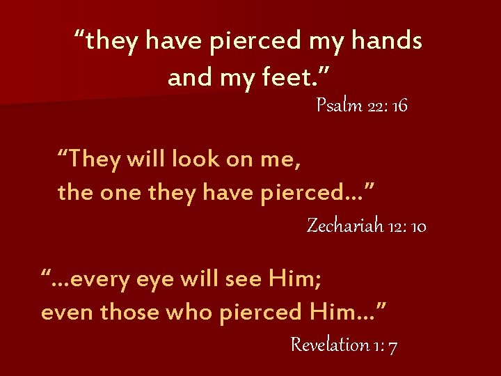 “they have pierced my hands and my feet. ” Psalm 22: 16 “They will