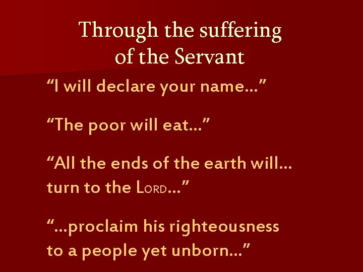 Through the suffering of the Servant “I will declare your name…” “The poor will